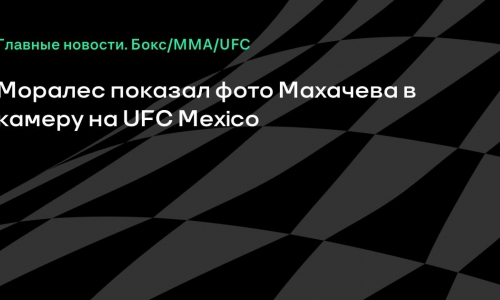 Майкл Моралес показал Махачева во время UFC Mexico — один из главных претендентов на бой с чемпионом